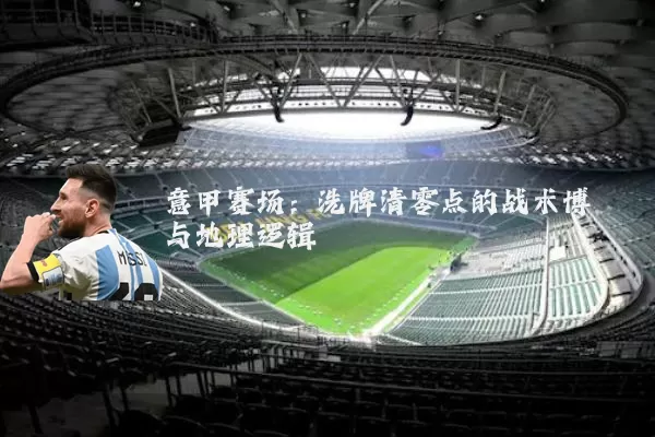 意甲赛场:洗牌清零点的战术博弈与地理逻辑