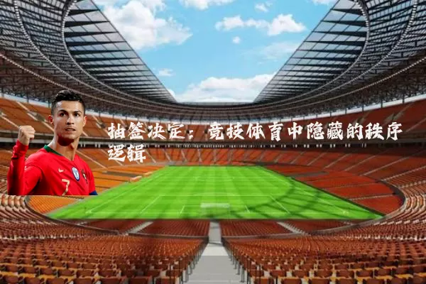 抽签决定:竞技体育中隐藏的秩序逻辑