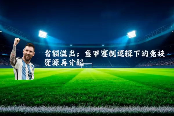 名额溢出：意甲赛制逻辑下的竞技资源再分配