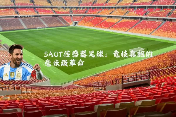 SAOT传感器足球：竞技真相的毫米级革命