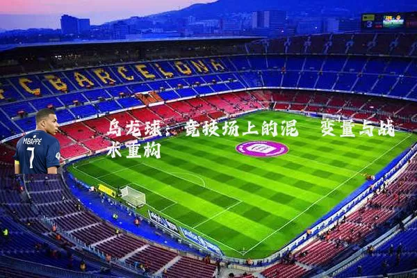 乌龙球：竞技场上的混沌变量与战术重构