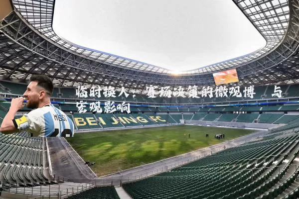 临时换人:赛场决策的微观博弈与宏观影响