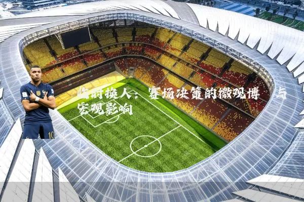 临时换人：赛场决策的微观博弈与宏观影响