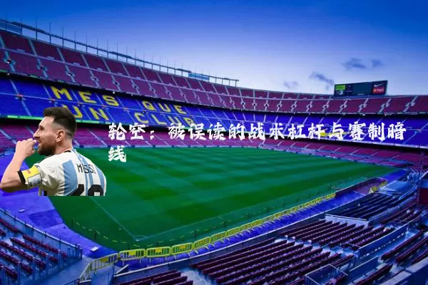 轮空:被误读的战术杠杆与赛制暗线